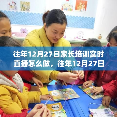 往年12月27日家長培訓實時直播實踐指南，三大要點深度解析與操作指南