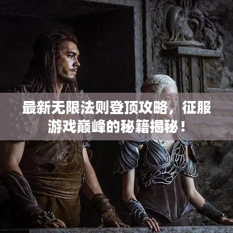 最新無(wú)限法則登頂攻略，征服游戲巔峰的秘籍揭秘！